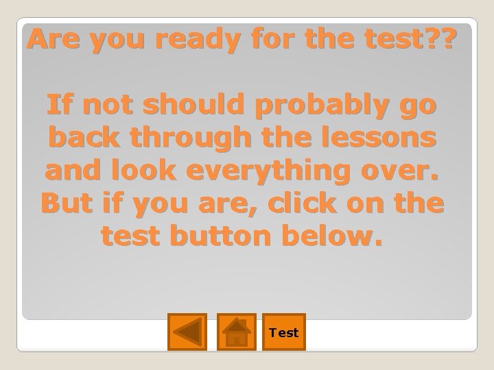 Are you ready for the test? ? If not should probably go back through Are you ready for the test? ? If not should probably go back through