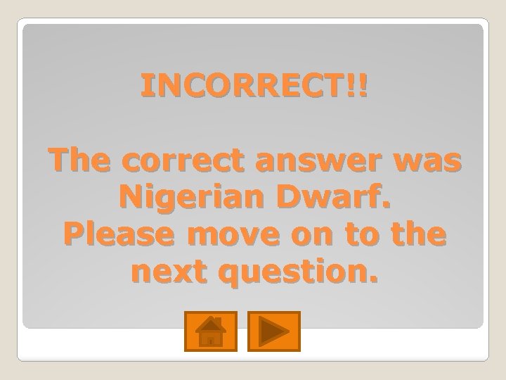 INCORRECT!! The correct answer was Nigerian Dwarf. Please move on to the next question. INCORRECT!! The correct answer was Nigerian Dwarf. Please move on to the next question.