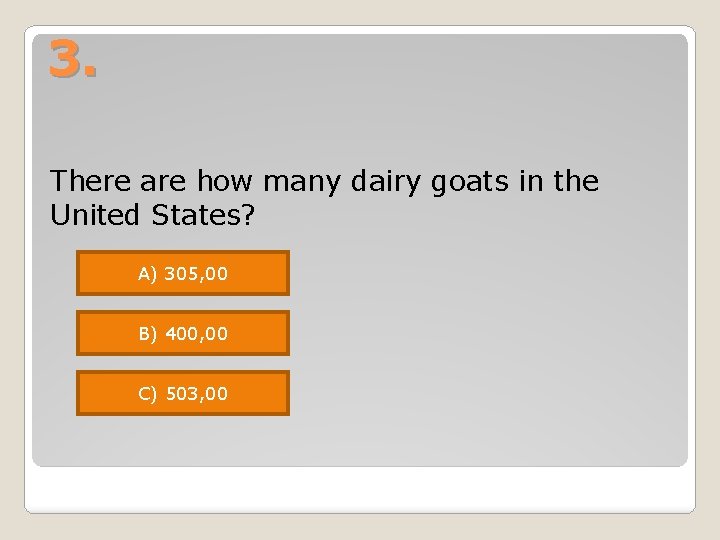 3. There are how many dairy goats in the United States? A) 305, 00 3. There are how many dairy goats in the United States? A) 305, 00