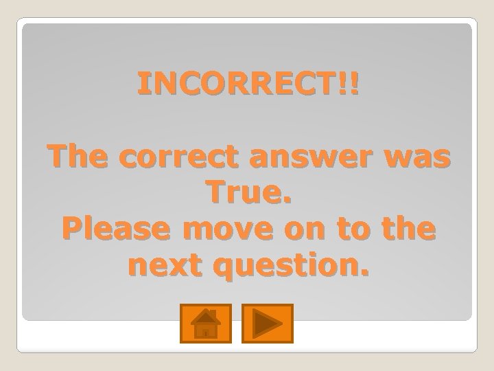 INCORRECT!! The correct answer was True. Please move on to the next question. INCORRECT!! The correct answer was True. Please move on to the next question.