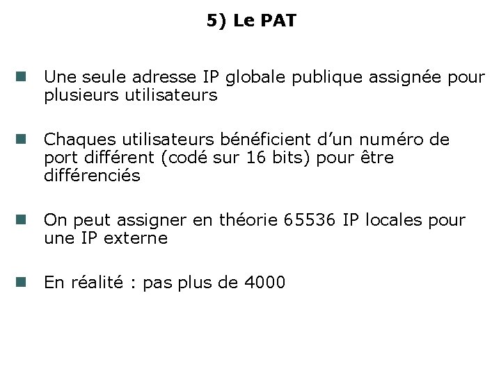 5) Le PAT Une seule adresse IP globale publique assignée pour plusieurs utilisateurs Chaques