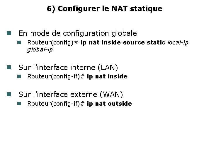6) Configurer le NAT statique En mode de configuration globale Routeur(config)# ip nat inside
