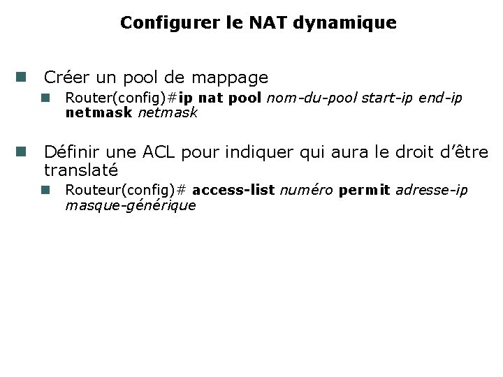 Configurer le NAT dynamique Créer un pool de mappage Router(config)#ip nat pool nom-du-pool start-ip