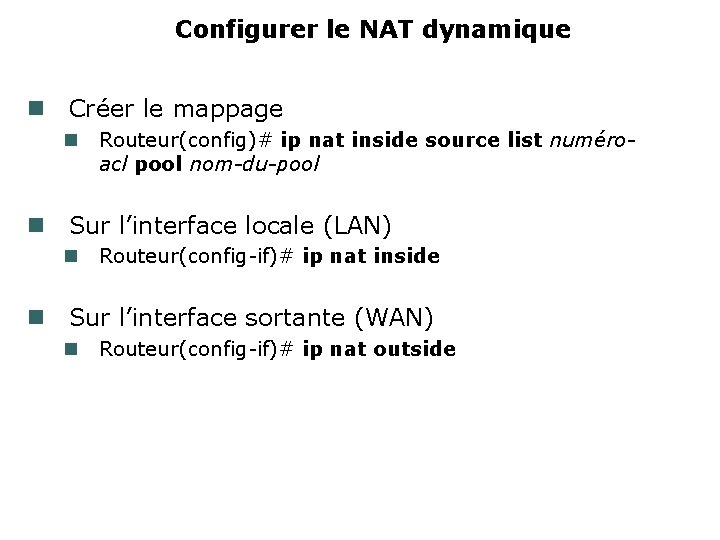 Configurer le NAT dynamique Créer le mappage Routeur(config)# ip nat inside source list numéroacl