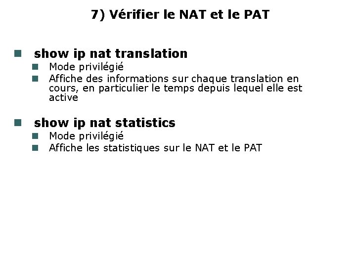 7) Vérifier le NAT et le PAT show ip nat translation Mode privilégié Affiche