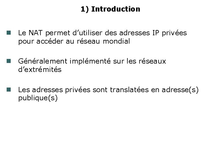 1) Introduction Le NAT permet d’utiliser des adresses IP privées pour accéder au réseau