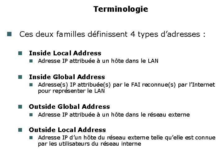 Terminologie Ces deux familles définissent 4 types d’adresses : Inside Local Address Adresse IP