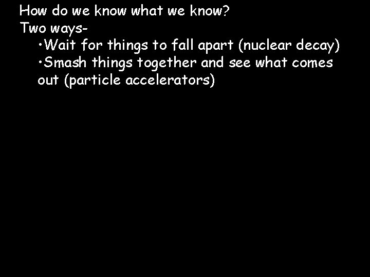 How do we know what we know? Two ways • Wait for things to