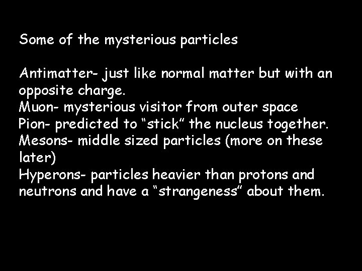Some of the mysterious particles Antimatter- just like normal matter but with an opposite