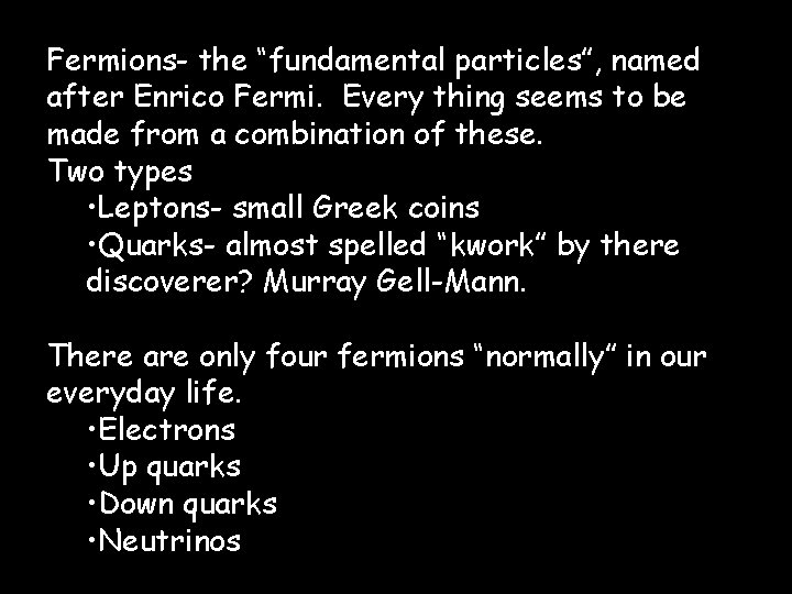 Fermions- the “fundamental particles”, named after Enrico Fermi. Every thing seems to be made