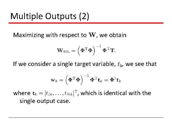 Multiple Outputs (2) Maximizing with respect to W, we obtain If we consider a