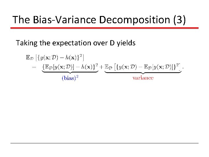 The Bias-Variance Decomposition (3) Taking the expectation over D yields 