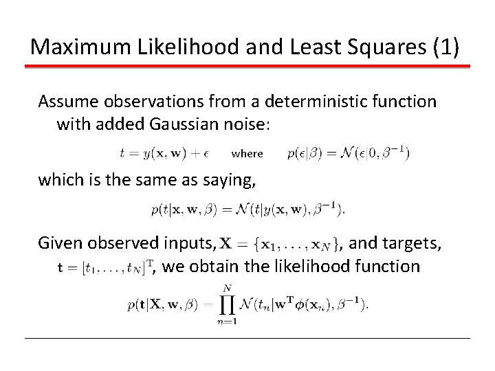 Maximum Likelihood and Least Squares (1) Assume observations from a deterministic function with added