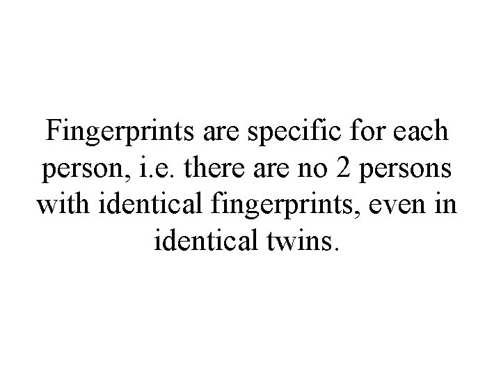 Fingerprints are specific for each person, i. e. there are no 2 persons with