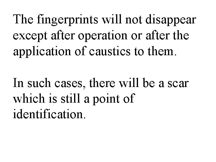 The fingerprints will not disappear except after operation or after the application of caustics