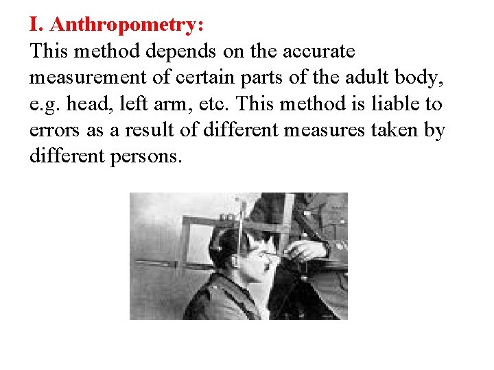 I. Anthropometry: This method depends on the accurate measurement of certain parts of the