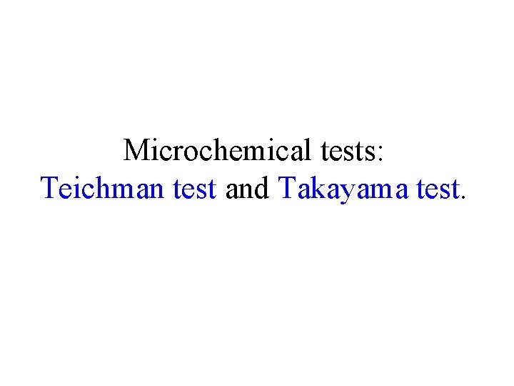 Microchemical tests: Teichman test and Takayama test. 