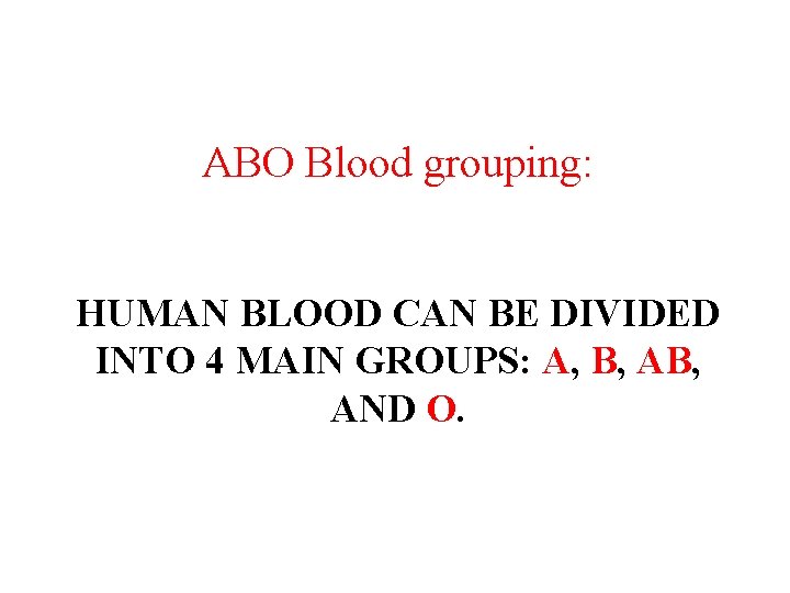ABO Blood grouping: HUMAN BLOOD CAN BE DIVIDED INTO 4 MAIN GROUPS: A, B,