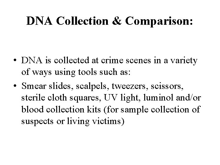 DNA Collection & Comparison: • DNA is collected at crime scenes in a variety