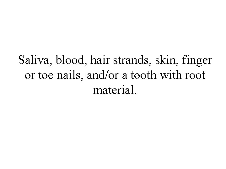 Saliva, blood, hair strands, skin, finger or toe nails, and/or a tooth with root