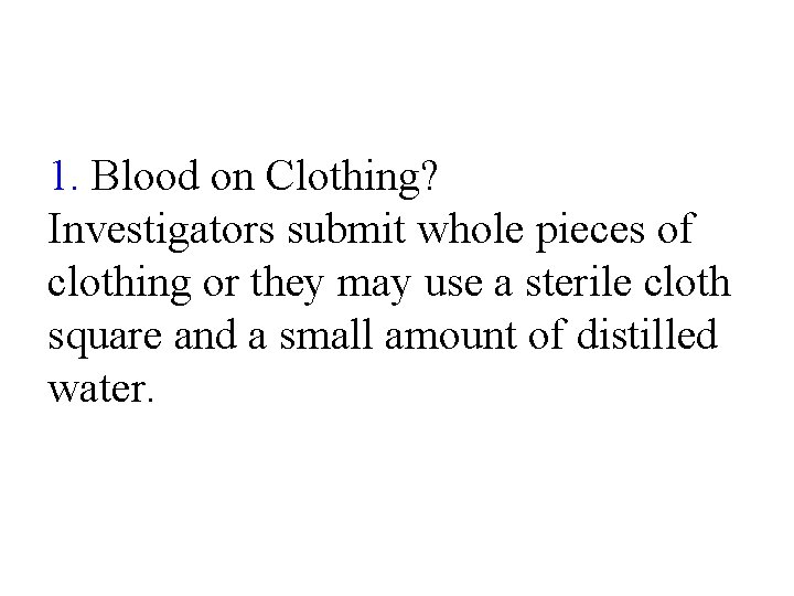 1. Blood on Clothing? Investigators submit whole pieces of clothing or they may use