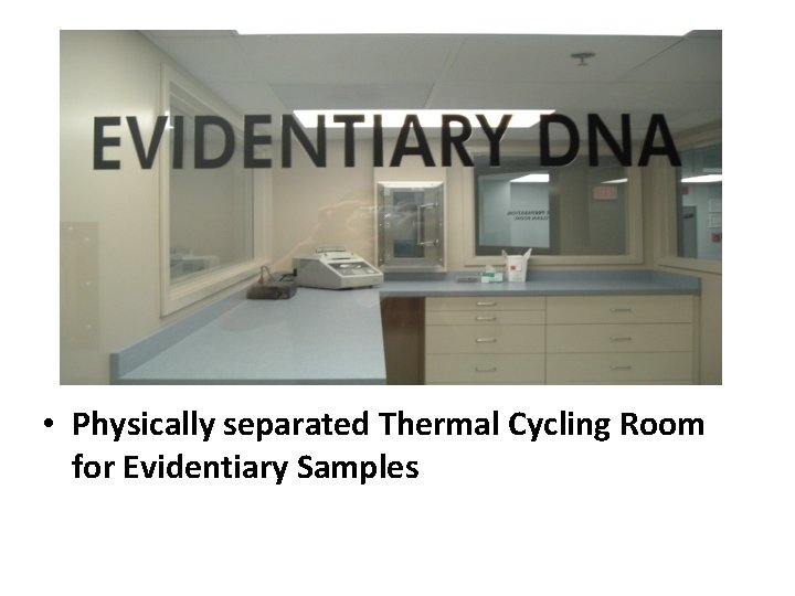  • Physically separated Thermal Cycling Room for Evidentiary Samples 