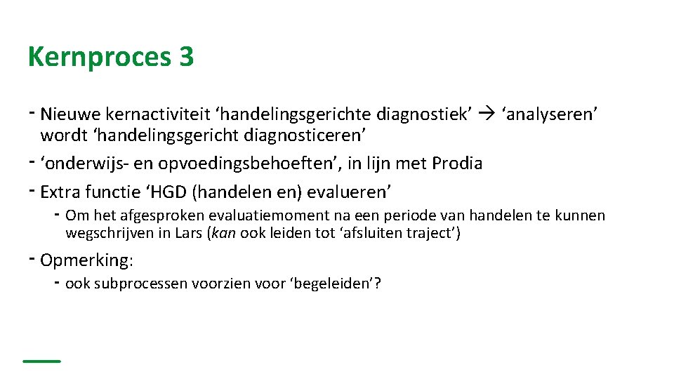 Kernproces 3 ⁃ Nieuwe kernactiviteit ‘handelingsgerichte diagnostiek’ ‘analyseren’ wordt ‘handelingsgericht diagnosticeren’ ⁃ ‘onderwijs- en