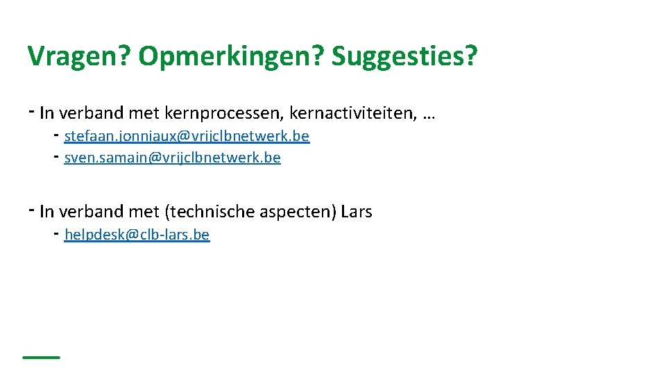 Vragen? Opmerkingen? Suggesties? ⁃ In verband met kernprocessen, kernactiviteiten, … ⁃ stefaan. jonniaux@vrijclbnetwerk. be