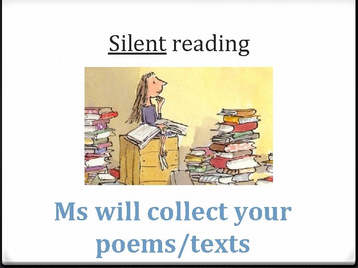 Silent reading Ms will collect your poems/texts Silent reading Ms will collect your poems/texts