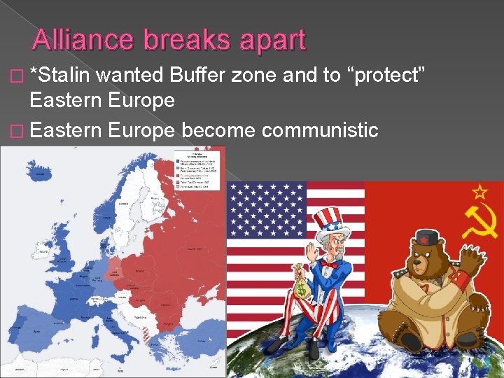 Alliance breaks apart � *Stalin wanted Buffer zone and to “protect” Eastern Europe �