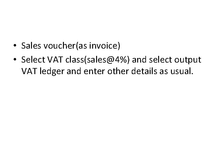  • Sales voucher(as invoice) • Select VAT class(sales@4%) and select output VAT ledger