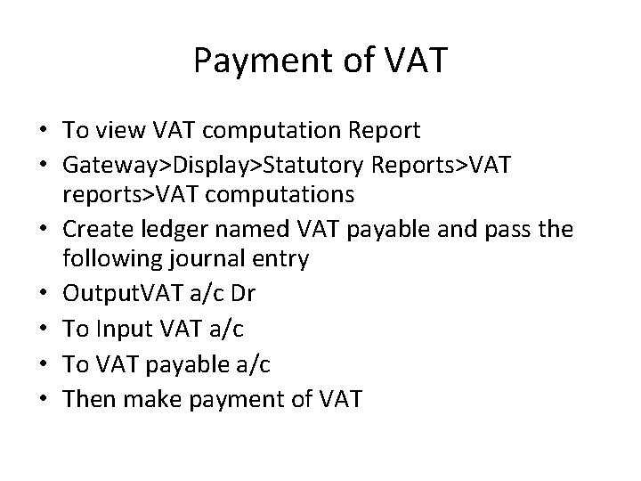 Payment of VAT • To view VAT computation Report • Gateway>Display>Statutory Reports>VAT reports>VAT computations