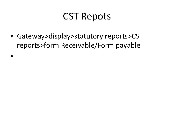 CST Repots • Gateway>display>statutory reports>CST reports>form Receivable/Form payable • 