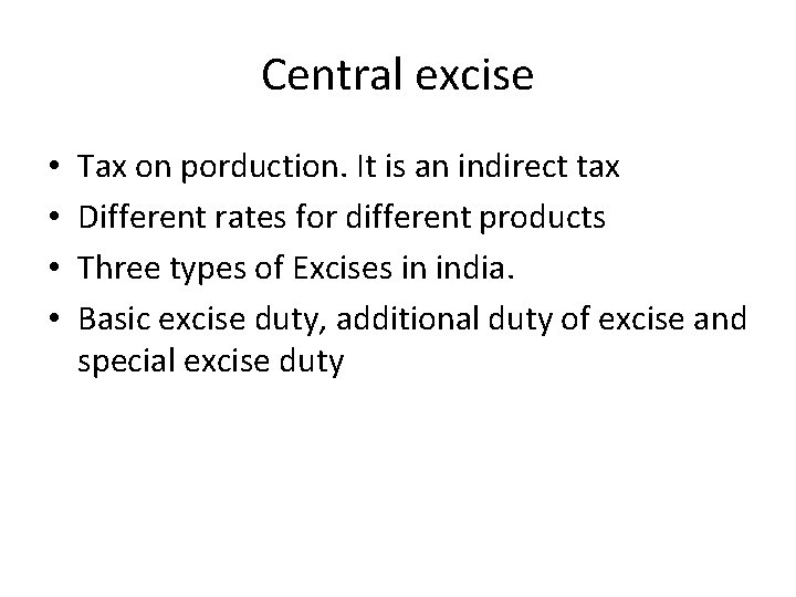 Central excise • • Tax on porduction. It is an indirect tax Different rates