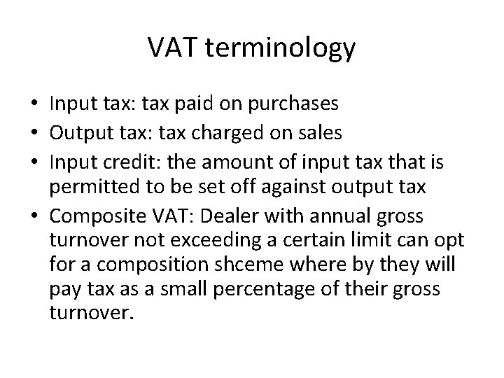 VAT terminology • Input tax: tax paid on purchases • Output tax: tax charged