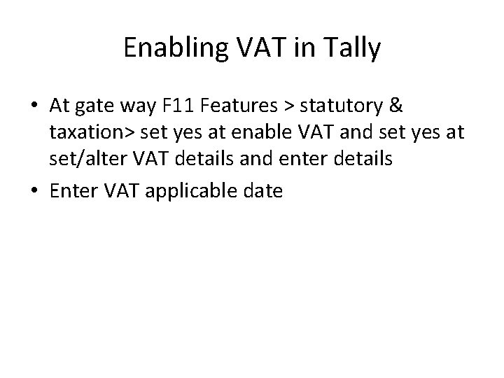 Enabling VAT in Tally • At gate way F 11 Features > statutory &