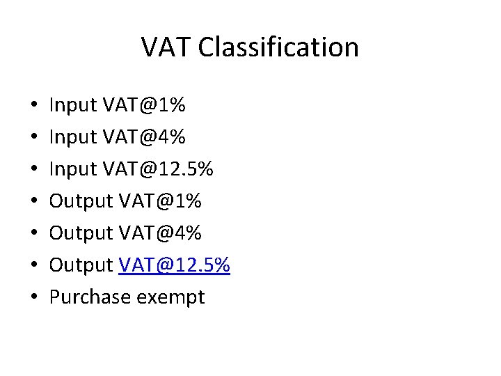 VAT Classification • • Input VAT@1% Input VAT@4% Input VAT@12. 5% Output VAT@1% Output
