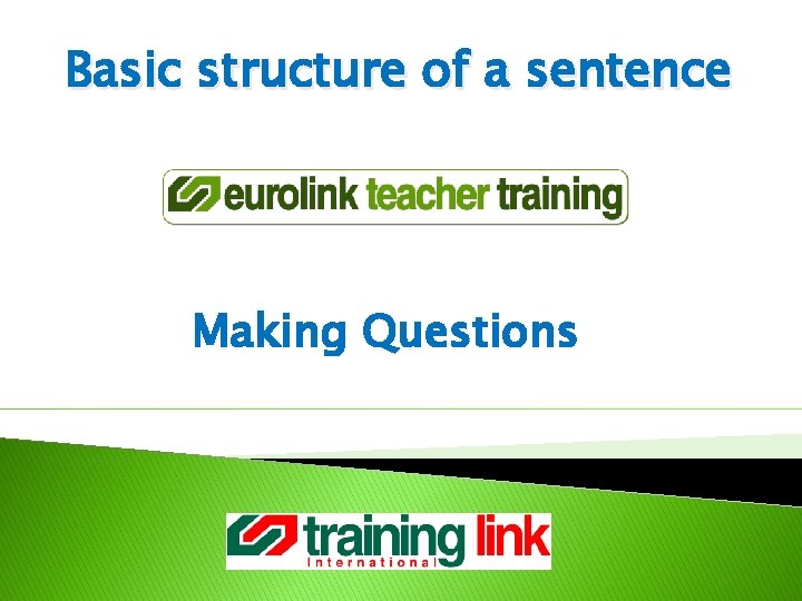 Basic structure of a sentence Making Questions 