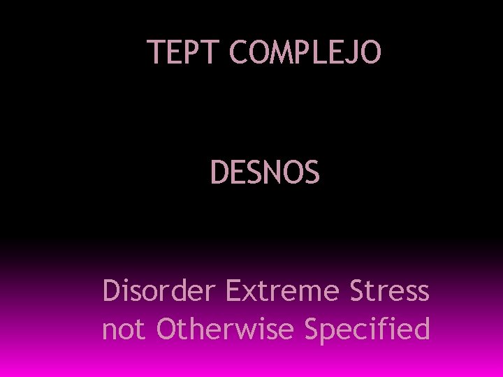 TEPT COMPLEJO DESNOS Disorder Extreme Stress not Otherwise Specified 