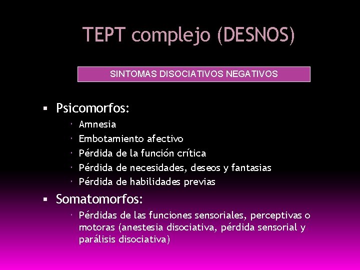 TEPT complejo (DESNOS) SINTOMAS DISOCIATIVOS NEGATIVOS Psicomorfos: Amnesia Embotamiento afectivo Pérdida de la función