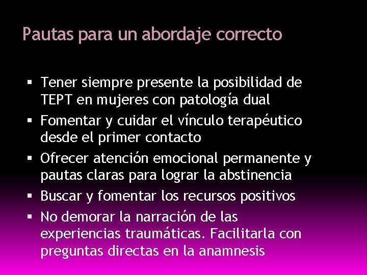 Pautas para un abordaje correcto Tener siempre presente la posibilidad de TEPT en mujeres