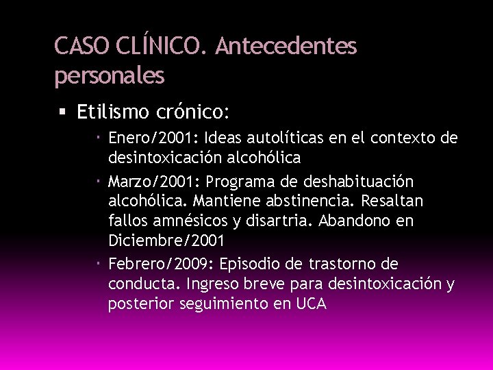 CASO CLÍNICO. Antecedentes personales Etilismo crónico: Enero/2001: Ideas autolíticas en el contexto de desintoxicación