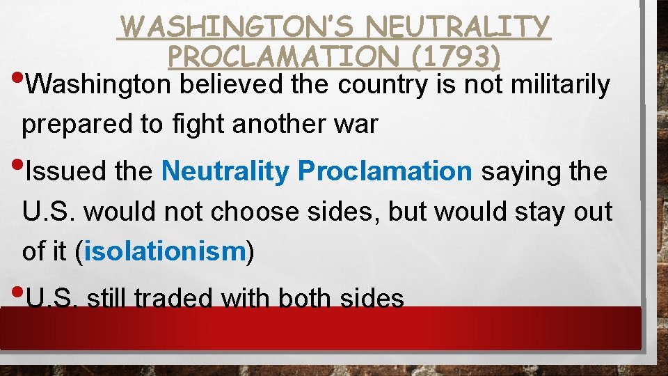 WASHINGTON’S NEUTRALITY PROCLAMATION (1793) Washington believed the country is not militarily prepared to fight