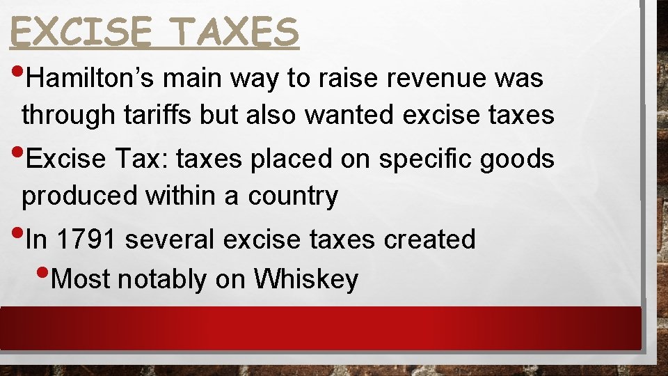 EXCISE TAXES • Hamilton’s main way to raise revenue was through tariffs but also