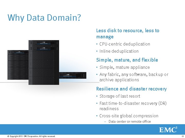 Why Data Domain? Less disk to resource, less to manage • CPU-centric deduplication •