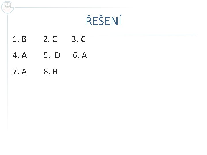 ŘEŠENÍ 1. B 2. C 3. C 4. A 5. D 6. A 7.