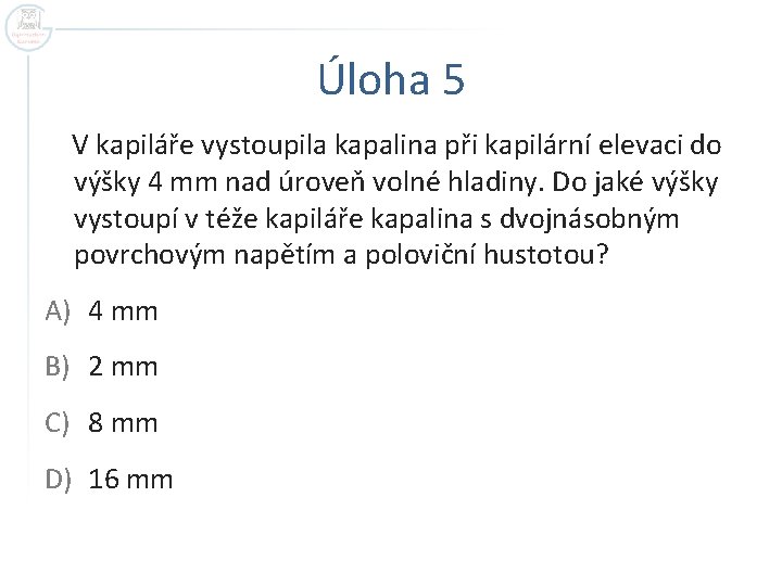 Úloha 5 V kapiláře vystoupila kapalina při kapilární elevaci do výšky 4 mm nad