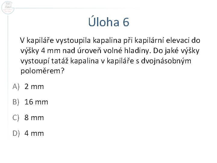 Úloha 6 V kapiláře vystoupila kapalina při kapilární elevaci do výšky 4 mm nad