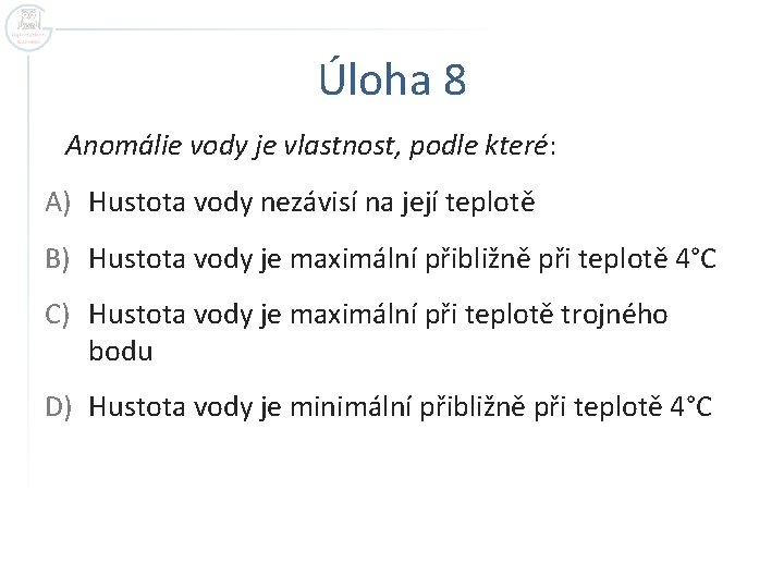 Úloha 8 Anomálie vody je vlastnost, podle které: A) Hustota vody nezávisí na její