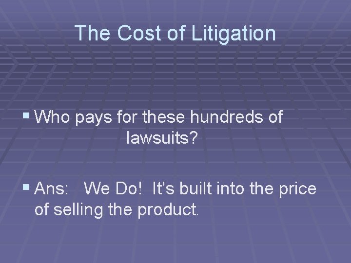 The Cost of Litigation § Who pays for these hundreds of lawsuits? § Ans: